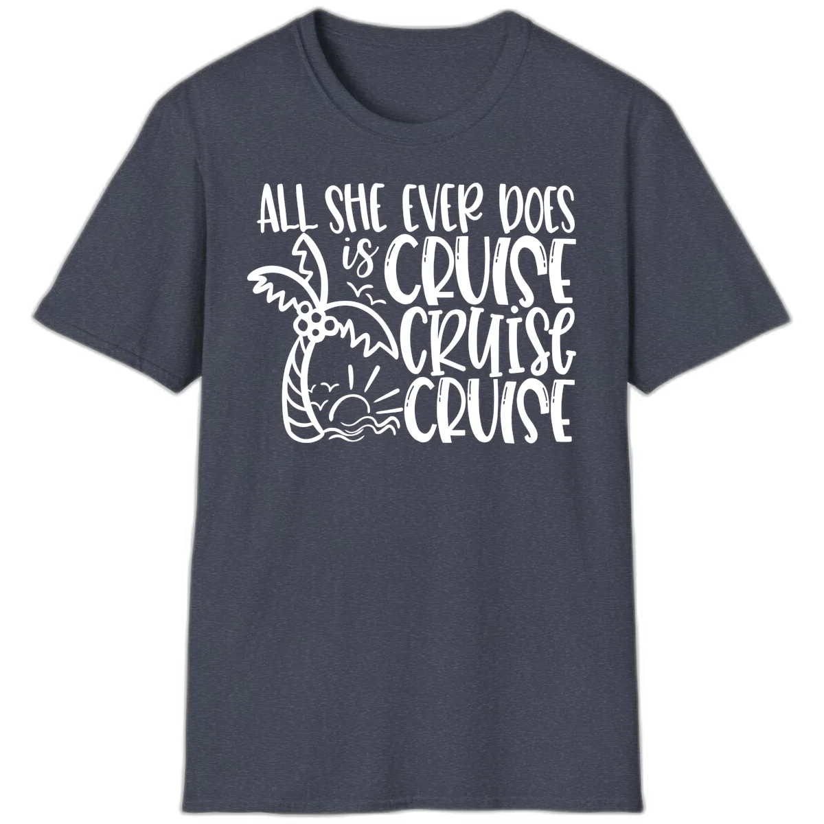 Cruise Cruise Cruise - All She Ever Does T-Shirt in Heather Navy