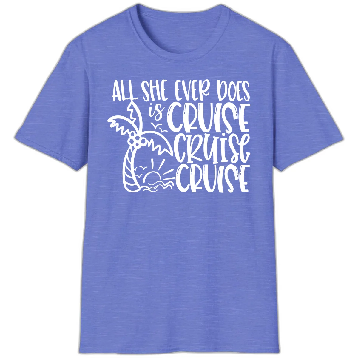 Cruise Cruise Cruise - All She Ever Does T-Shirt in Heather Royal