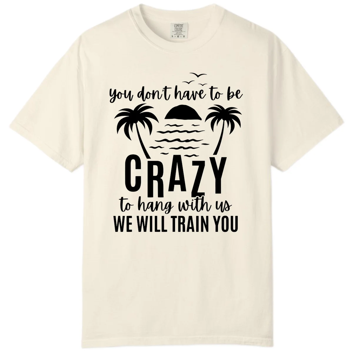 You Don't Have To Be Crazy To Hang With Us Comfort Color Tee in Ivory