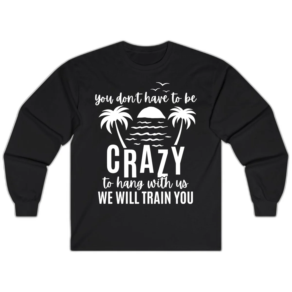 You Don't Have To Be Crazy To Hang With Us Long Sleeve in Black