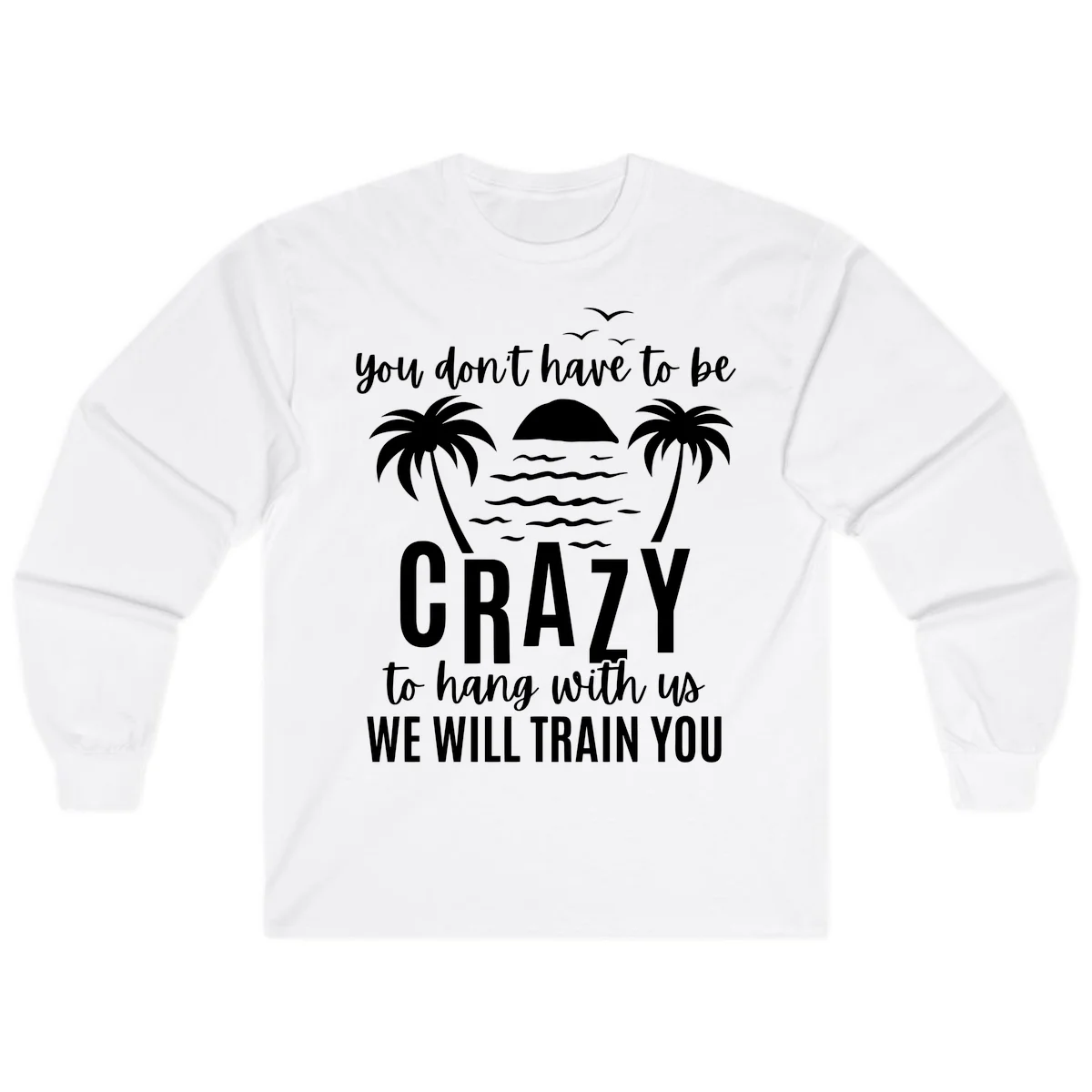 You Don't Have To Be Crazy To Hang With Us Long Sleeve in White