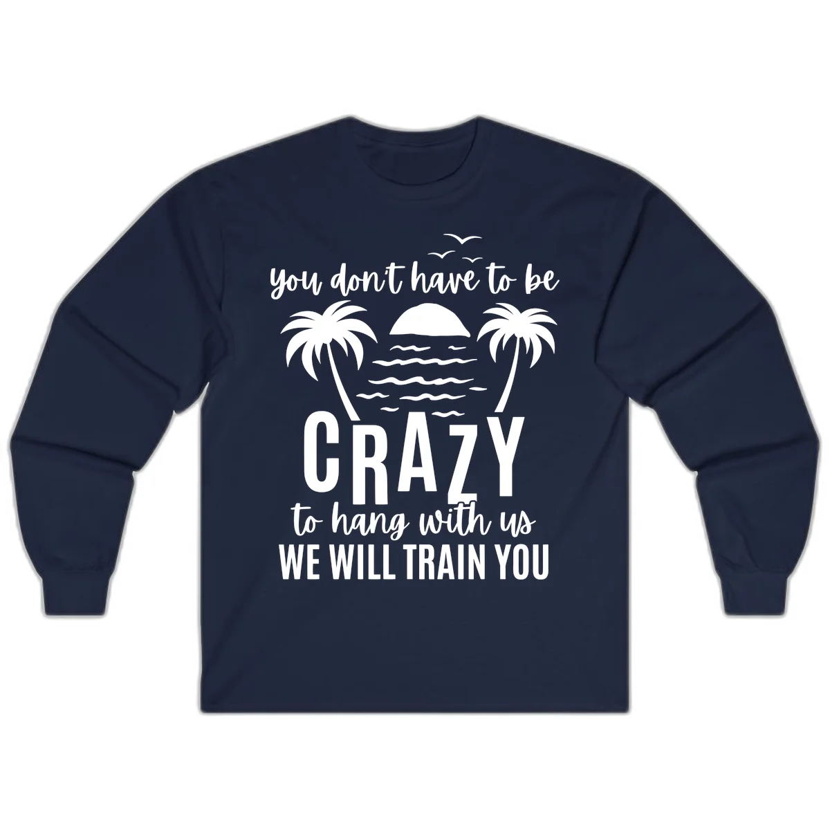 You Don't Have To Be Crazy To Hang With Us Long Sleeve in Navy
