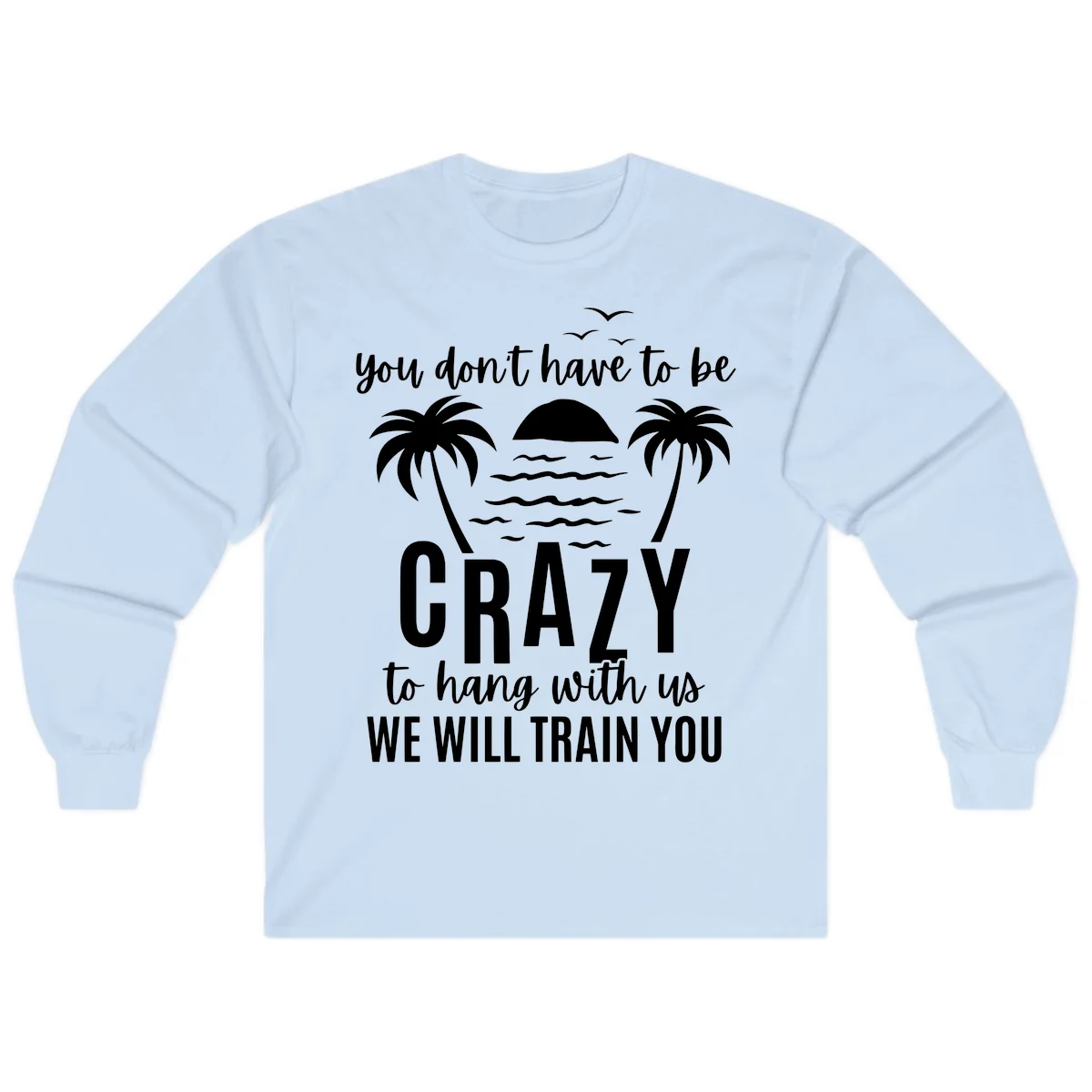 You Don't Have To Be Crazy To Hang With Us Long Sleeve in Light Blue