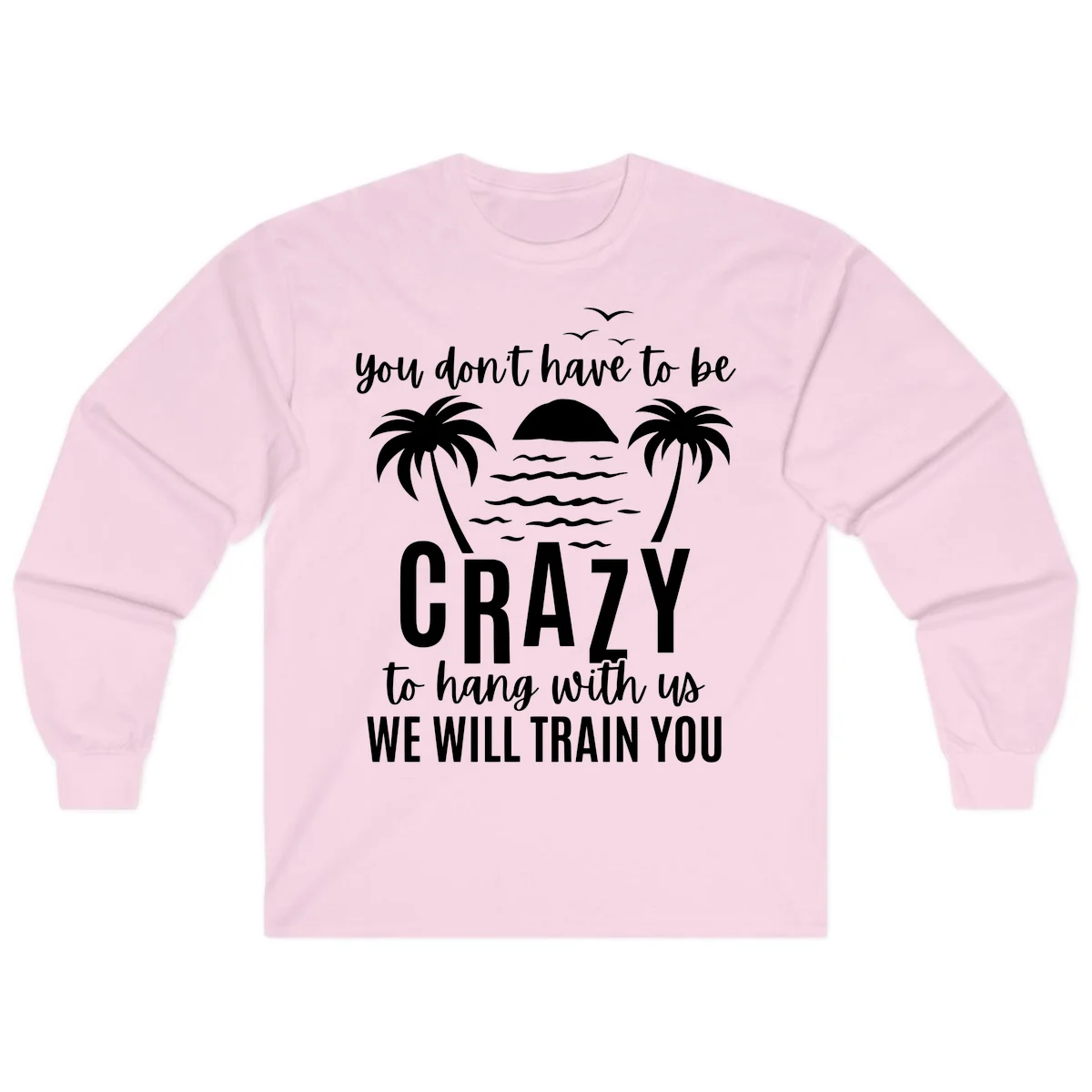 You Don't Have To Be Crazy To Hang With Us Long Sleeve in Light Pink