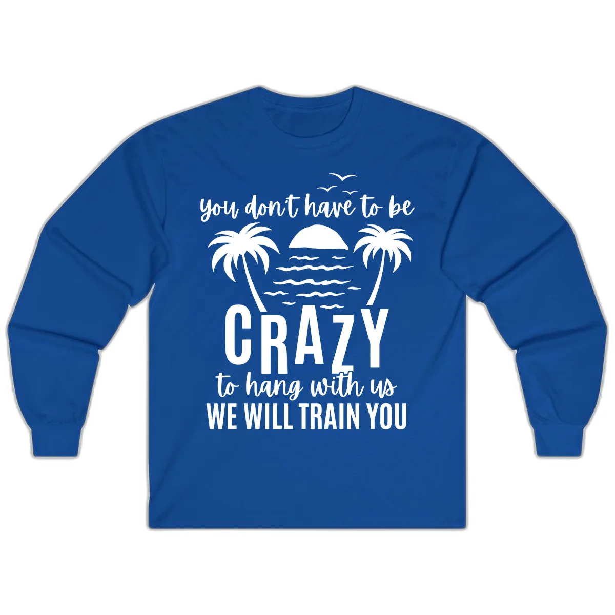 You Don't Have To Be Crazy To Hang With Us Long Sleeve in Royal