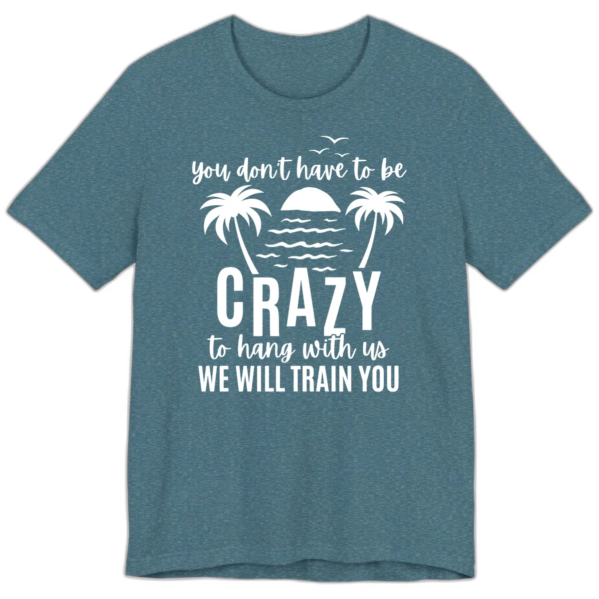 You Don't Have To Be Crazy To Hang With Us Premium T-Shirt in Heather Deep Teal
