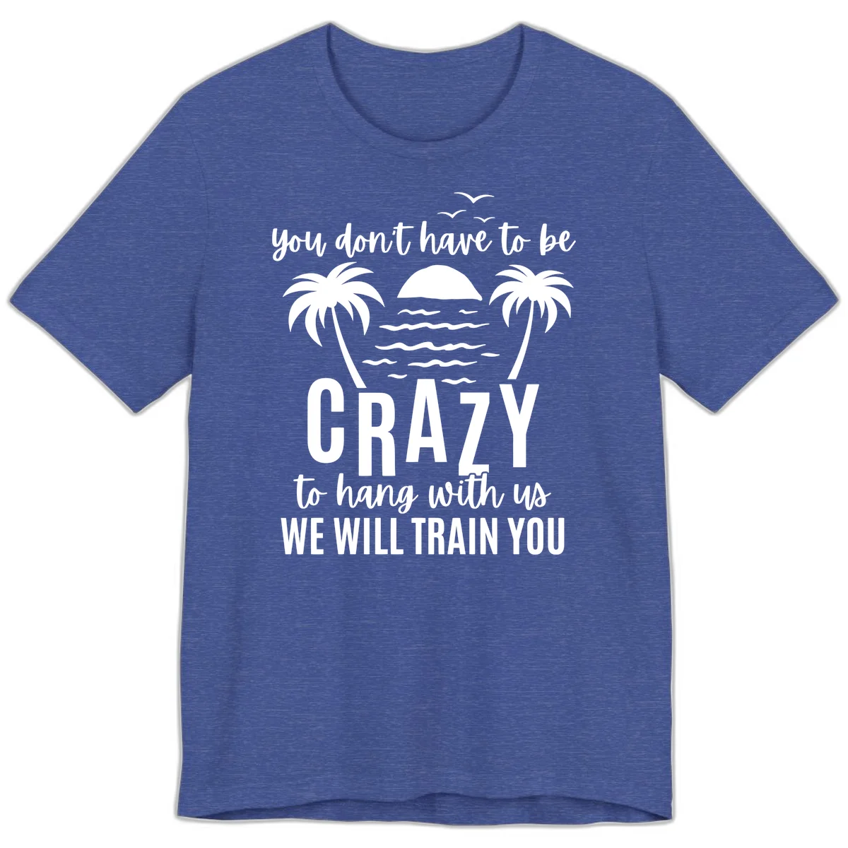 You Don't Have To Be Crazy To Hang With Us Premium T-Shirt in Heather True Royal