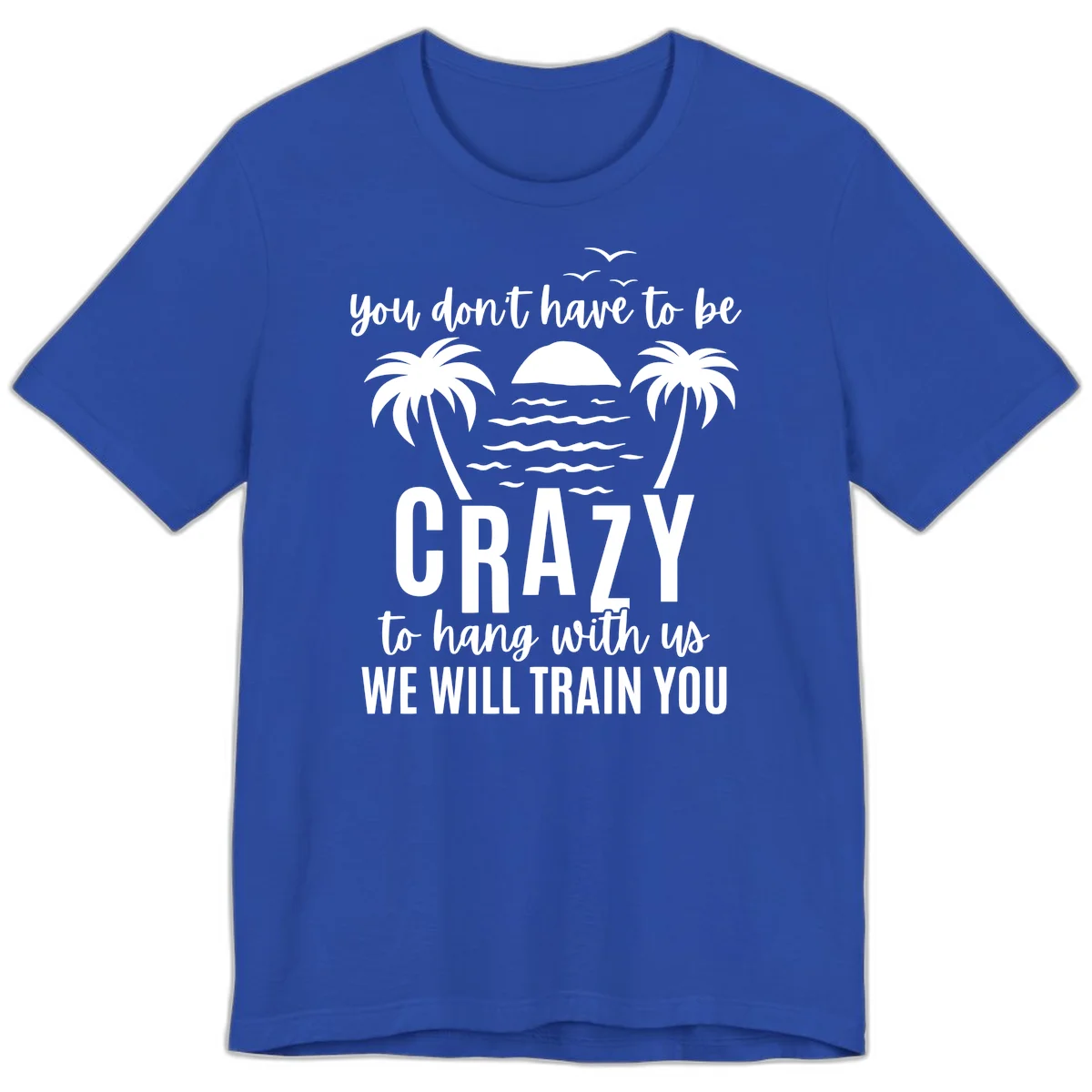 You Don't Have To Be Crazy To Hang With Us Premium T-Shirt in True Royal