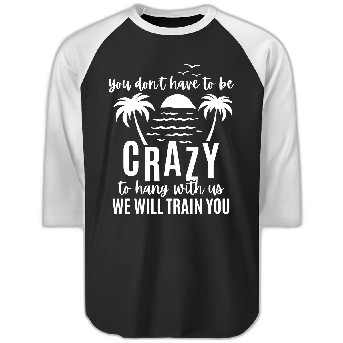 You Don't Have To Be Crazy To Hang With Us Raglan 3/4 in Black White