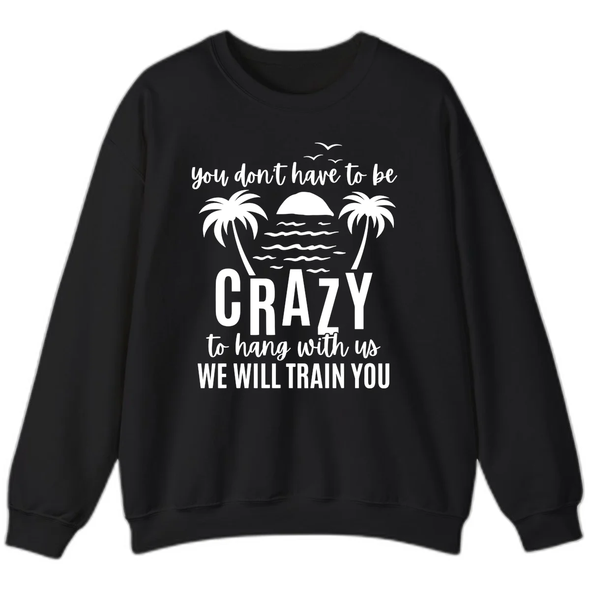 You Don't Have To Be Crazy To Hang With Us Sweatshirt in Black