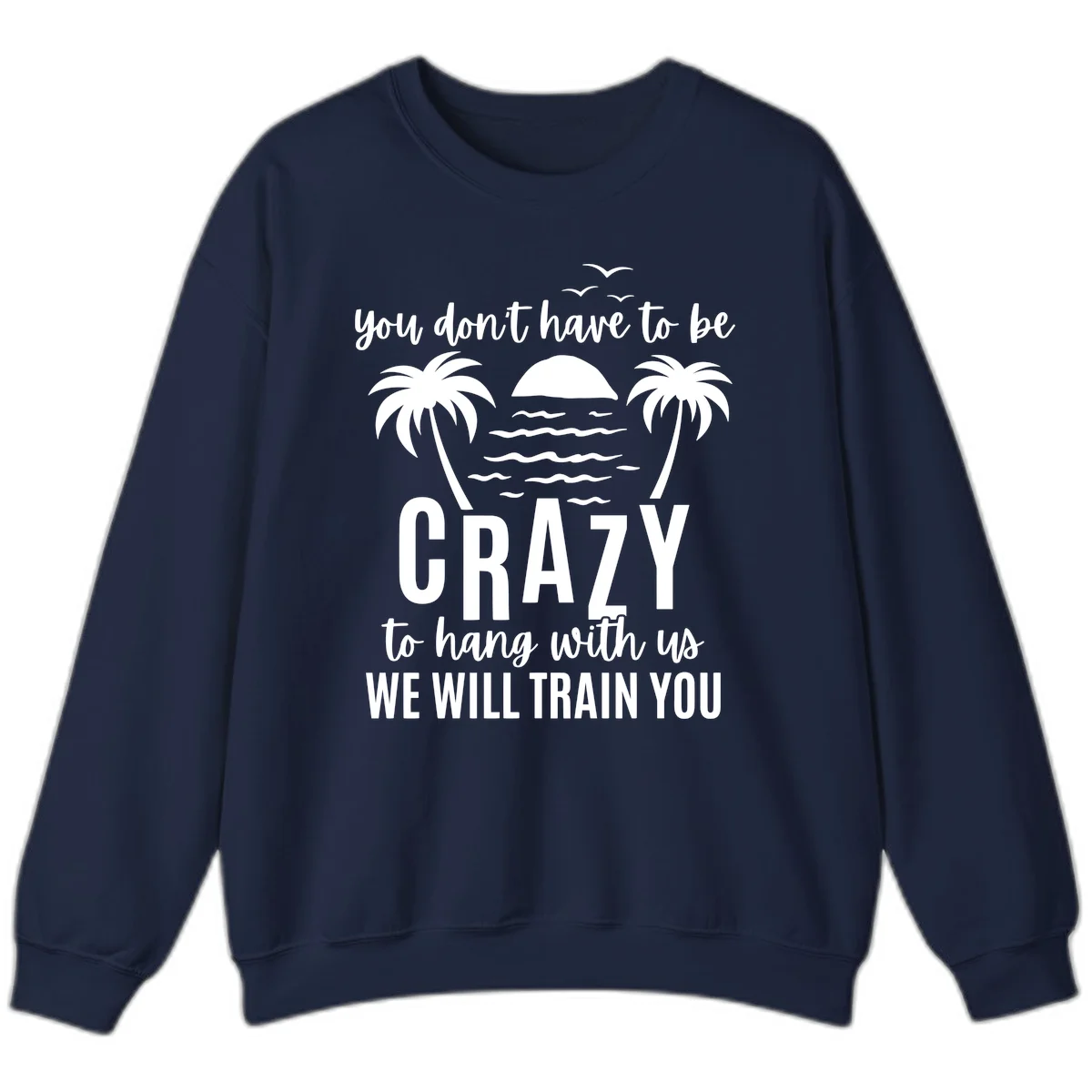 You Don't Have To Be Crazy To Hang With Us Sweatshirt in Navy