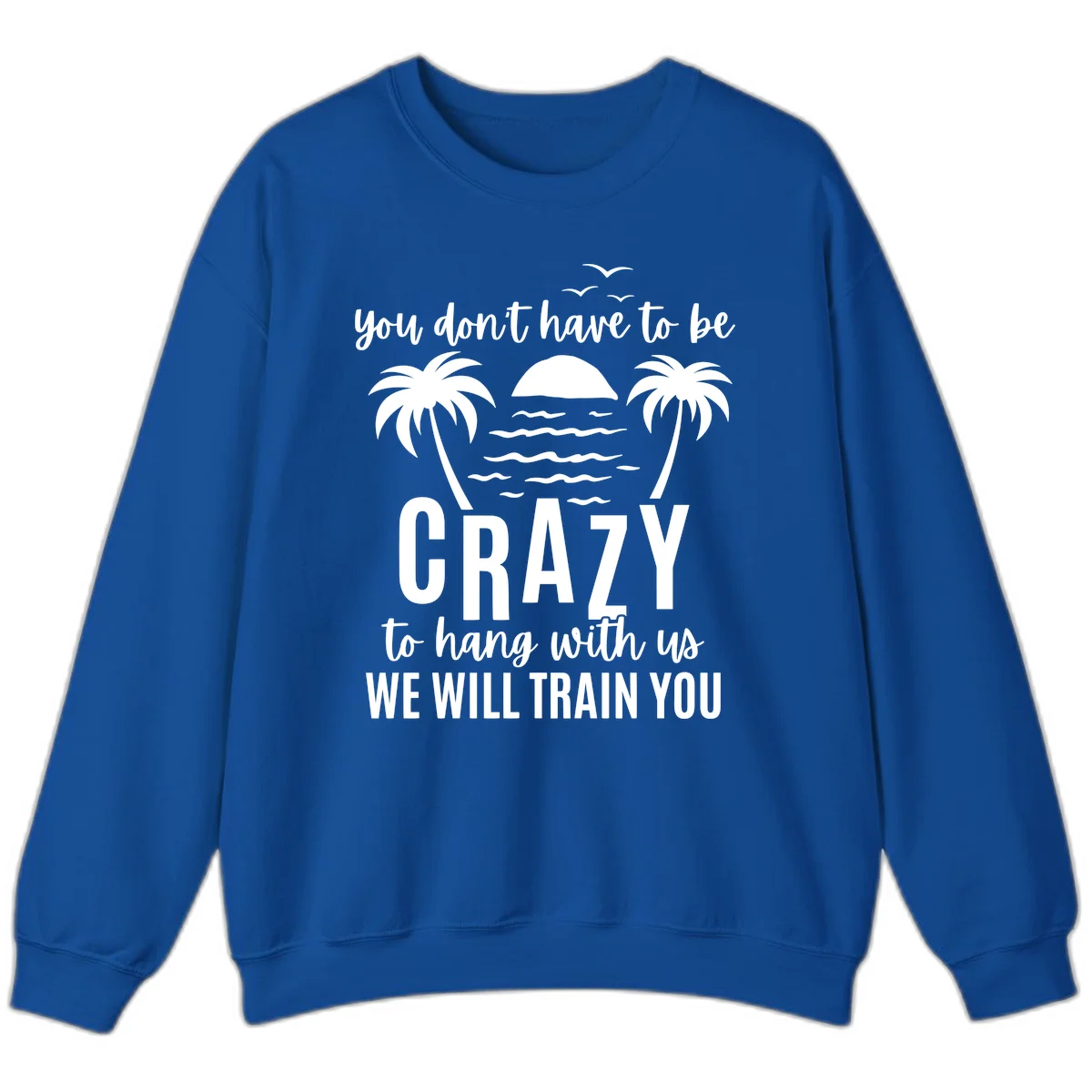 You Don't Have To Be Crazy To Hang With Us Sweatshirt in Royal