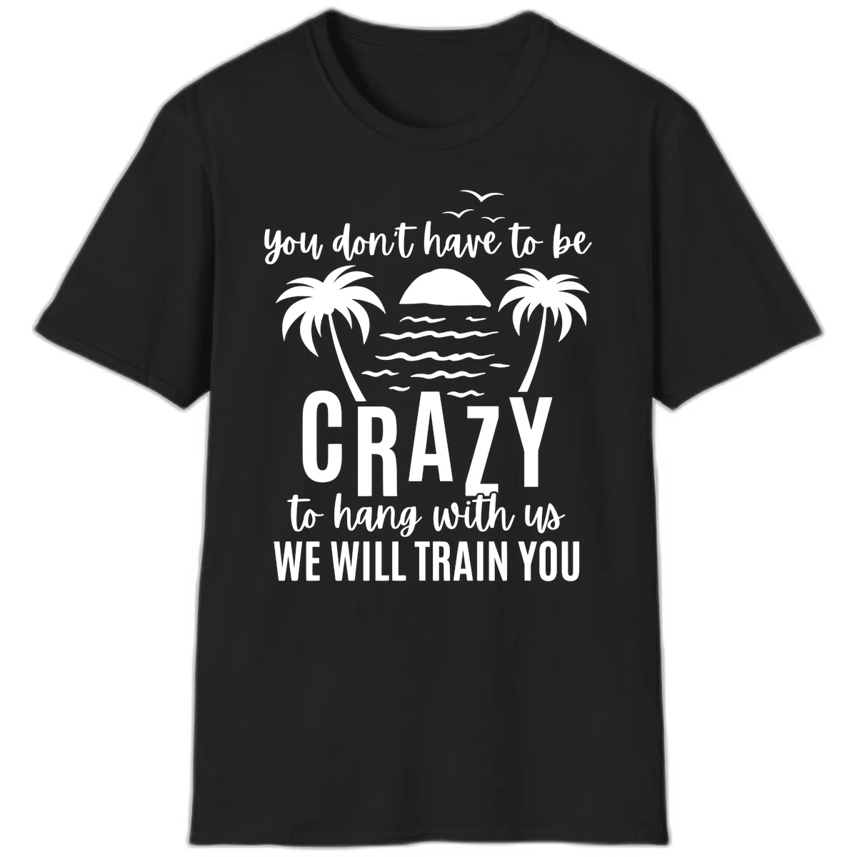 You Don't Have To Be Crazy To Hang With Us T-Shirt in Black