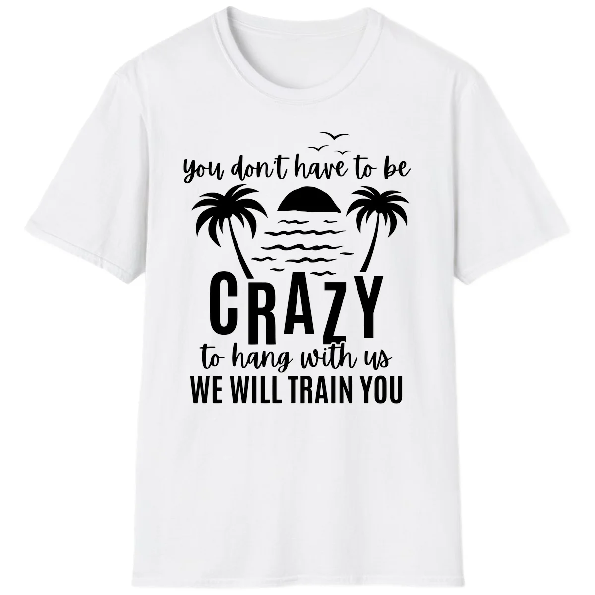 You Don't Have To Be Crazy To Hang With Us T-Shirt in White