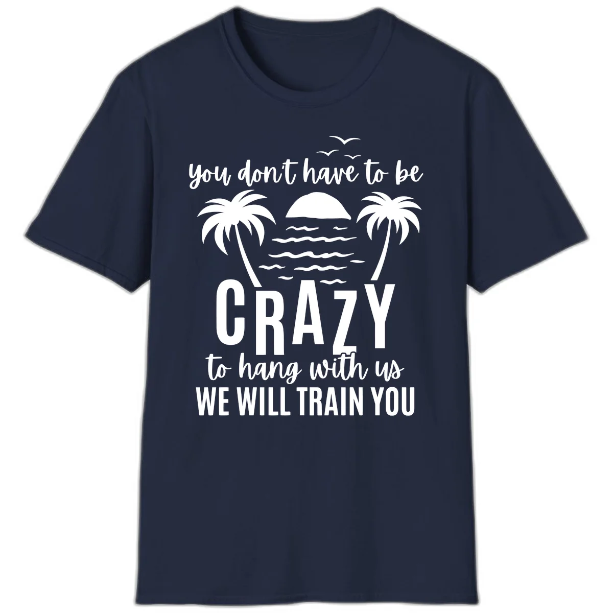 You Don't Have To Be Crazy To Hang With Us T-Shirt in Navy