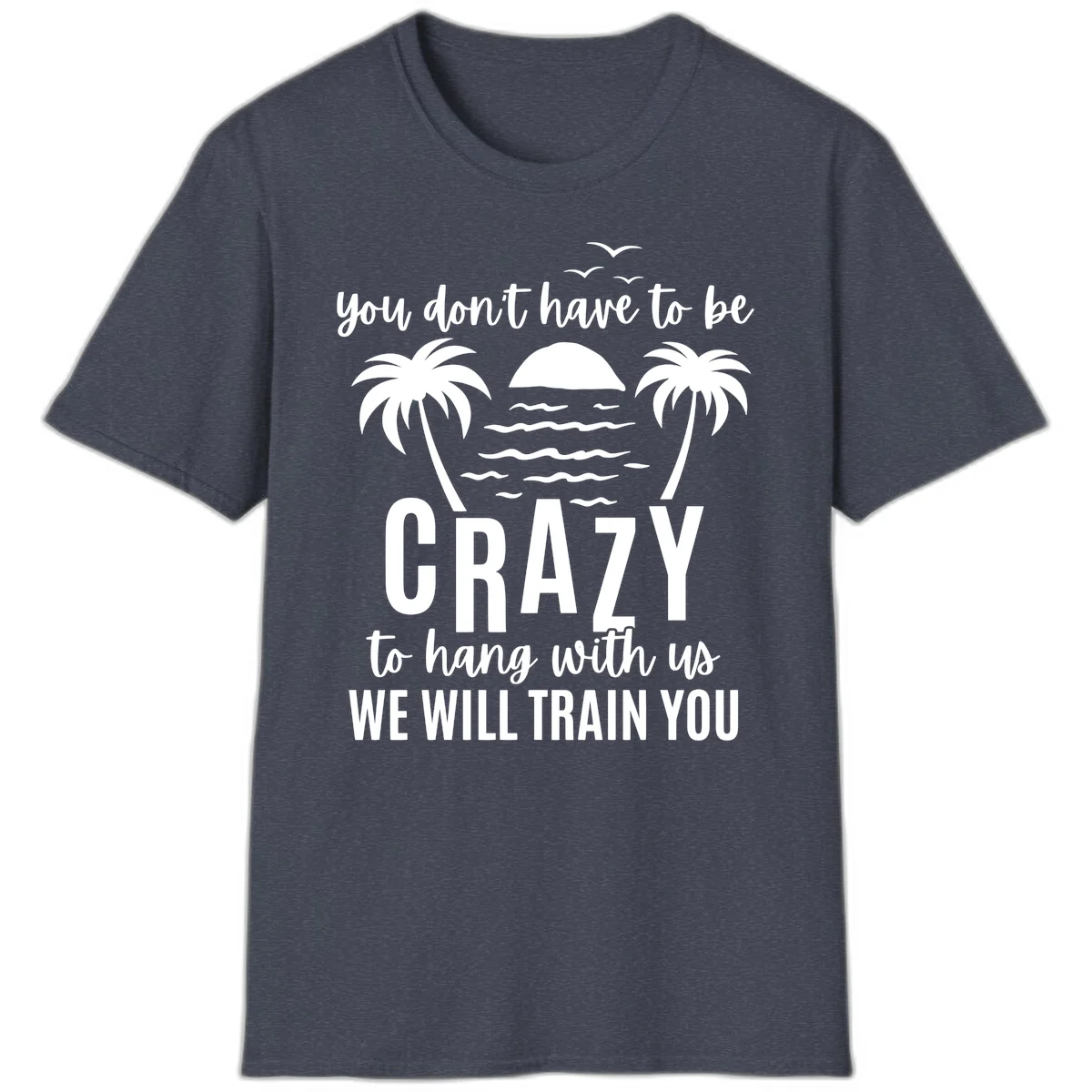You Don't Have To Be Crazy To Hang With Us T-Shirt in Heather Navy