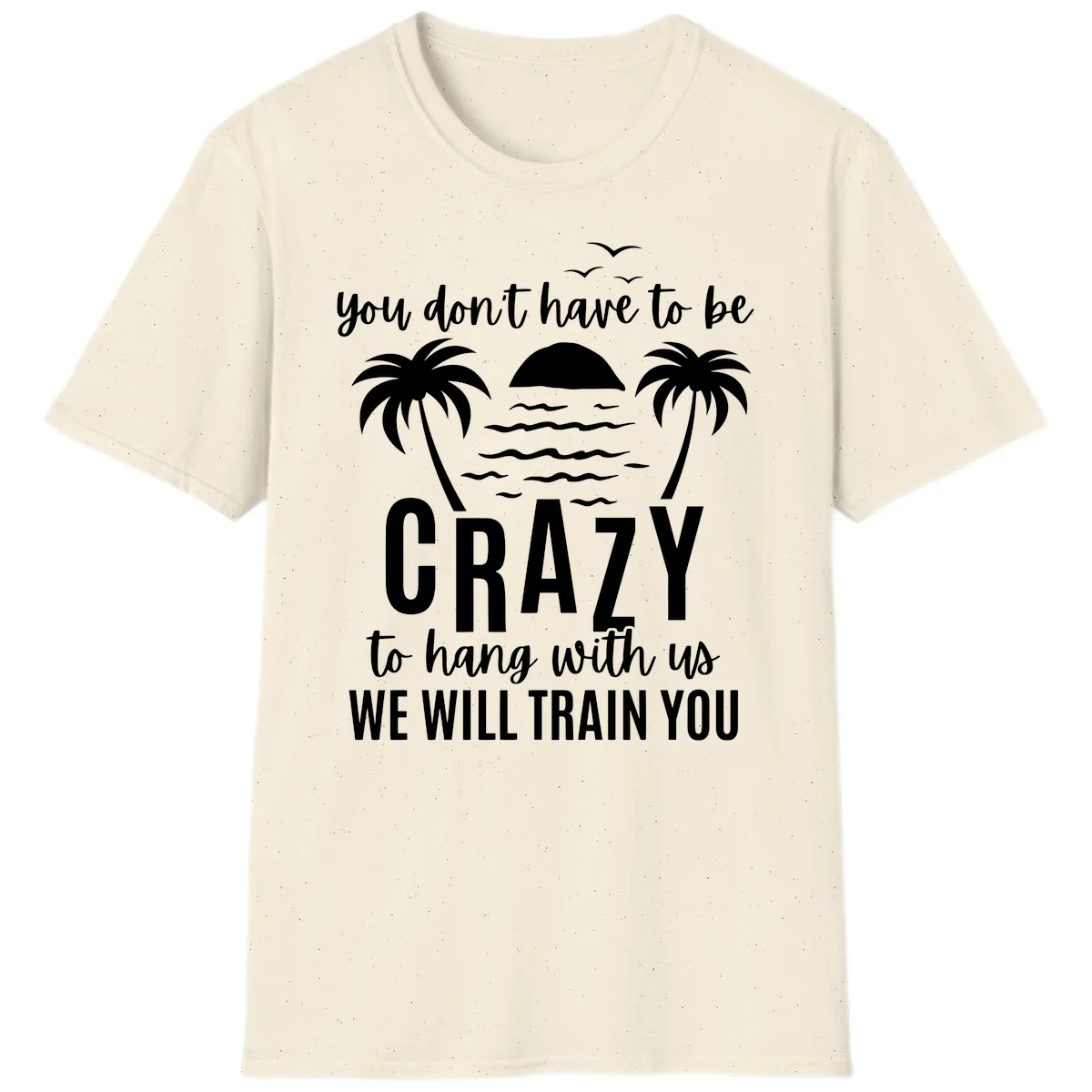 You Don't Have To Be Crazy To Hang With Us T-Shirt in Natural