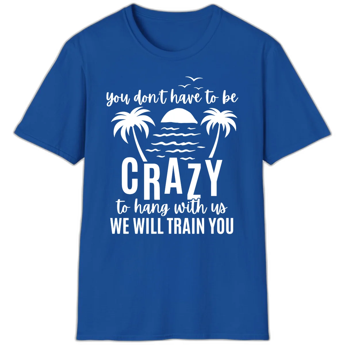 You Don't Have To Be Crazy To Hang With Us T-Shirt in Royal