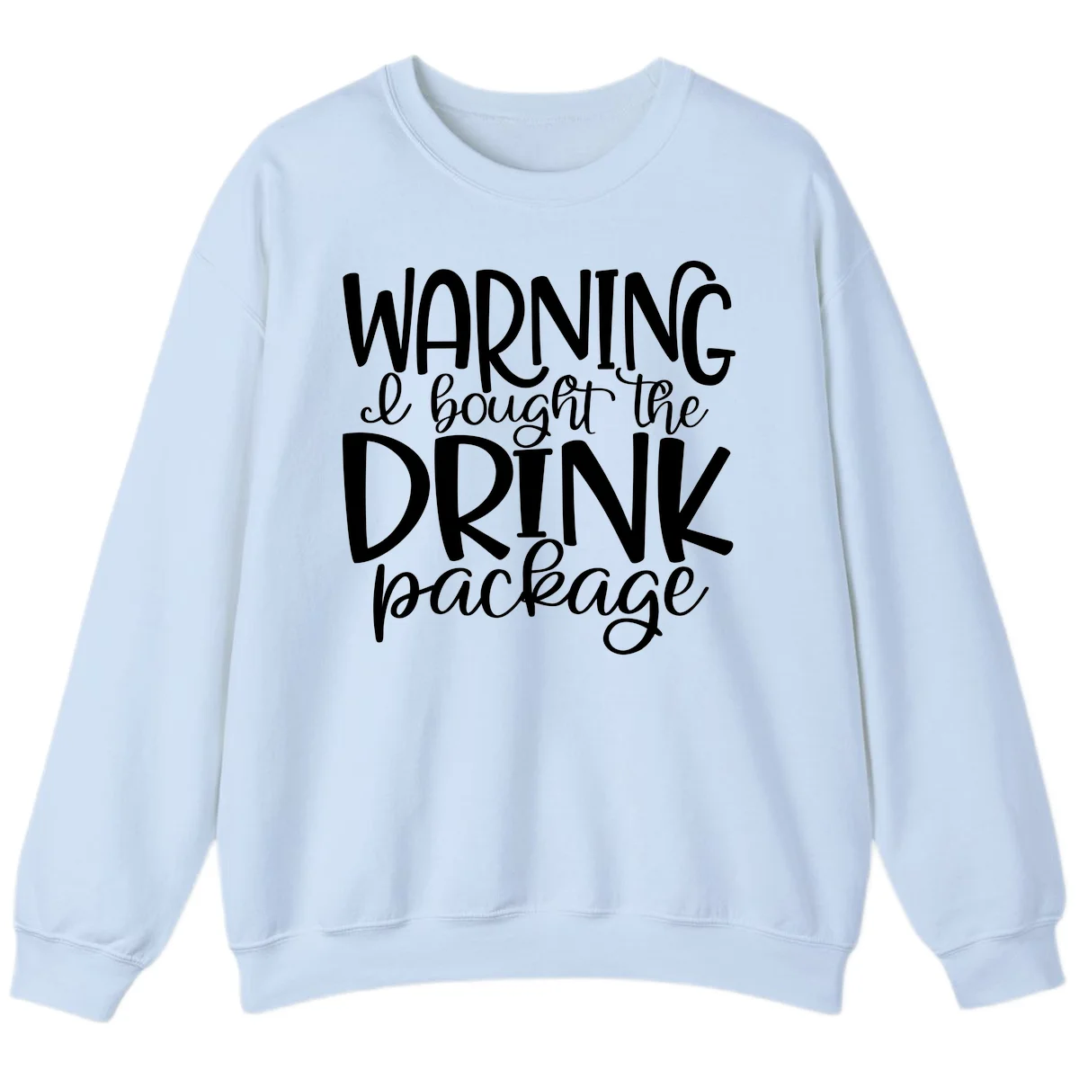 Warning I Bought The Drink Package Sweatshirt in Light Blue