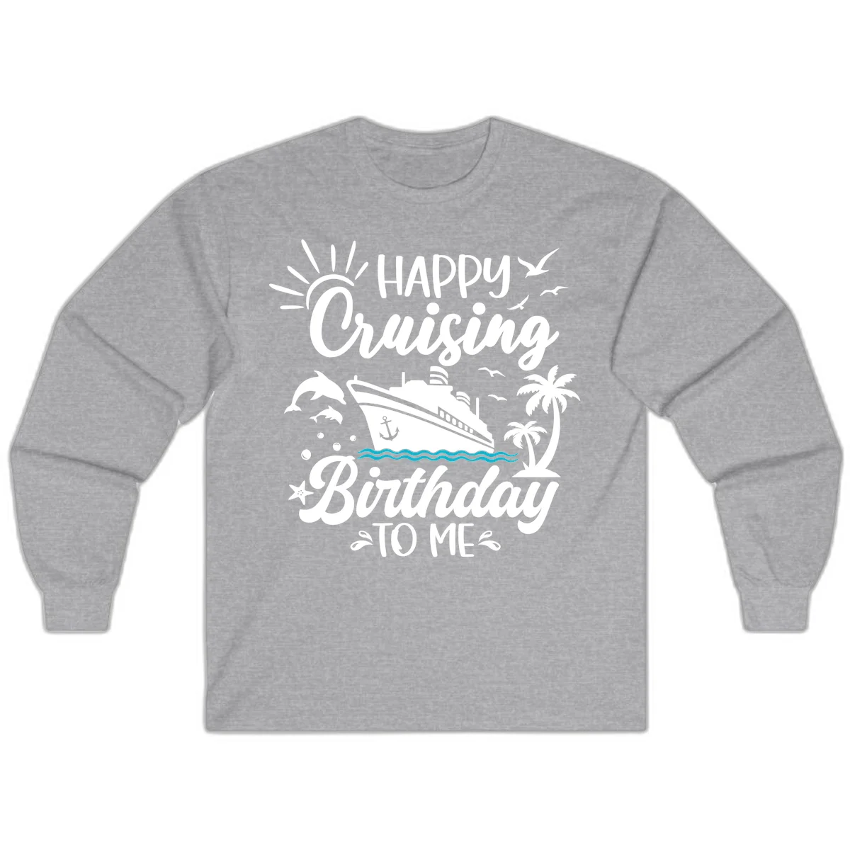 Happy Cruising Birthday To Me Long Sleeve in Sport Grey