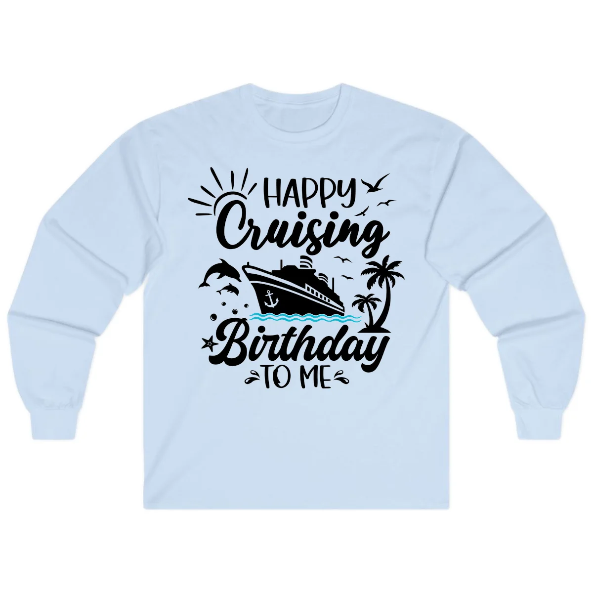 Happy Cruising Birthday To Me Long Sleeve in Light Blue