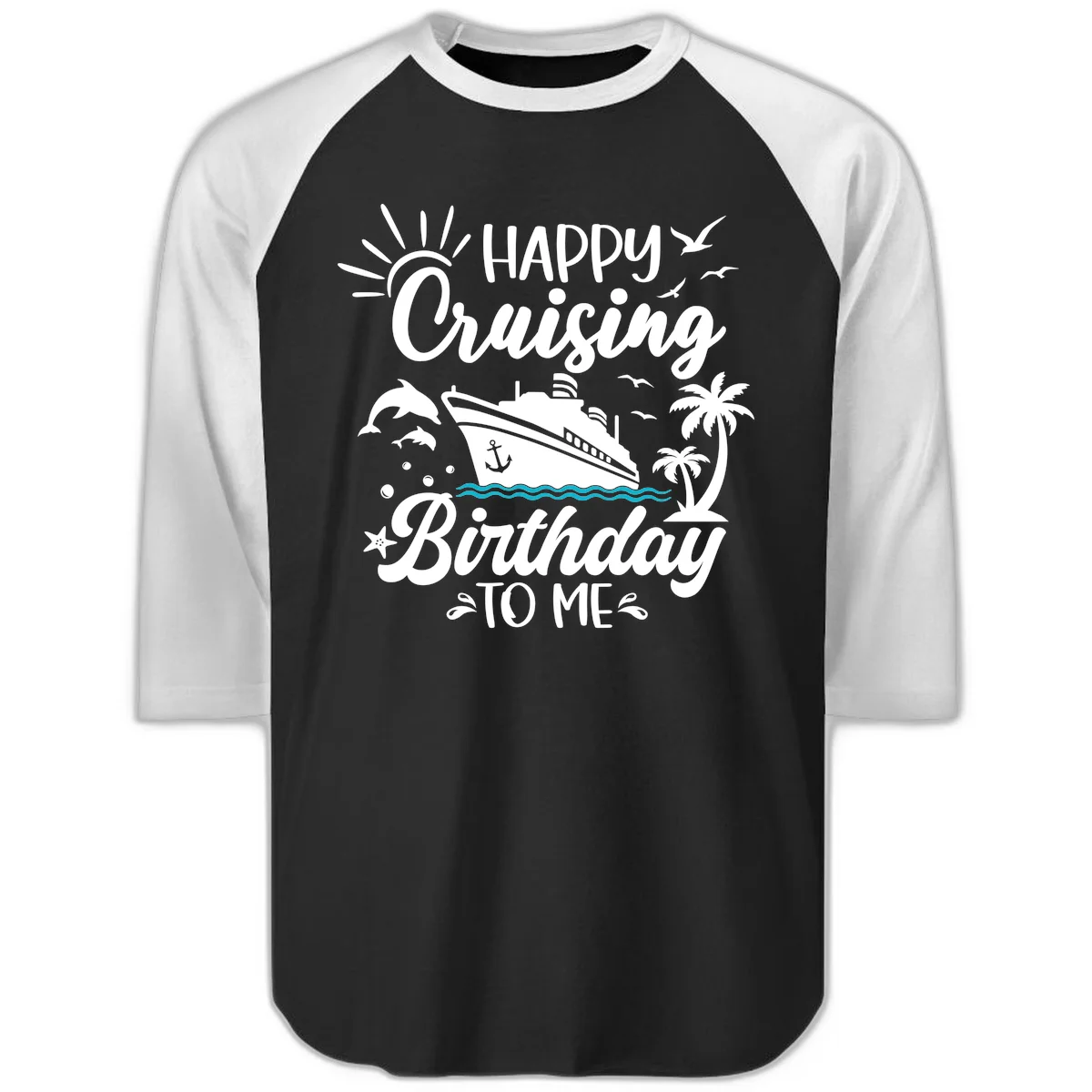 Happy Cruising Birthday To Me Raglan 3/4 in Black White