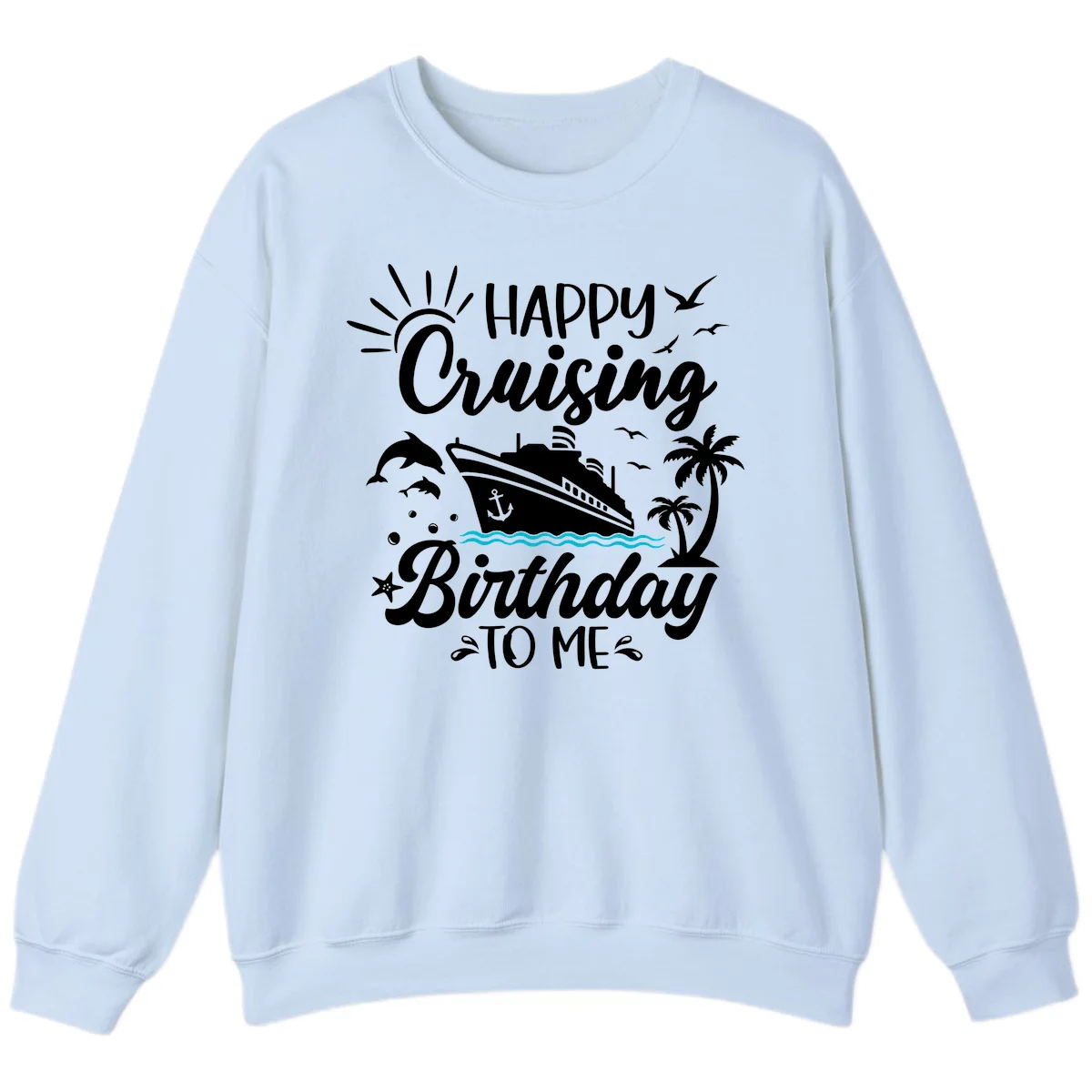 Happy Cruising Birthday To Me Sweatshirt in Light Blue