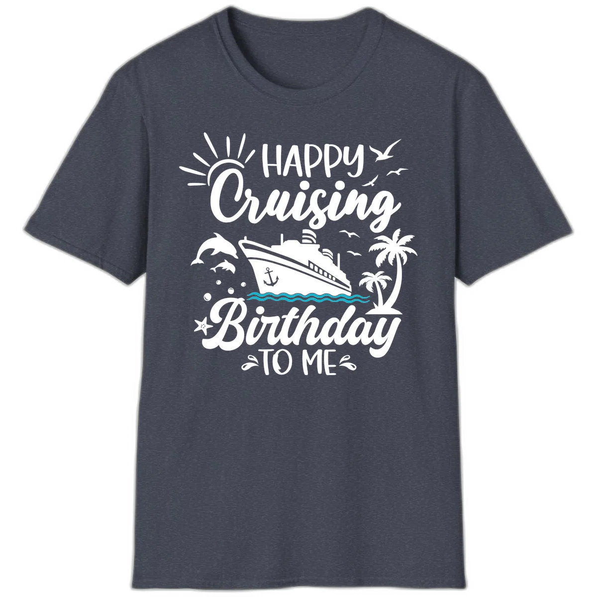 Happy Cruising Birthday To Me T-Shirt in Heather Navy