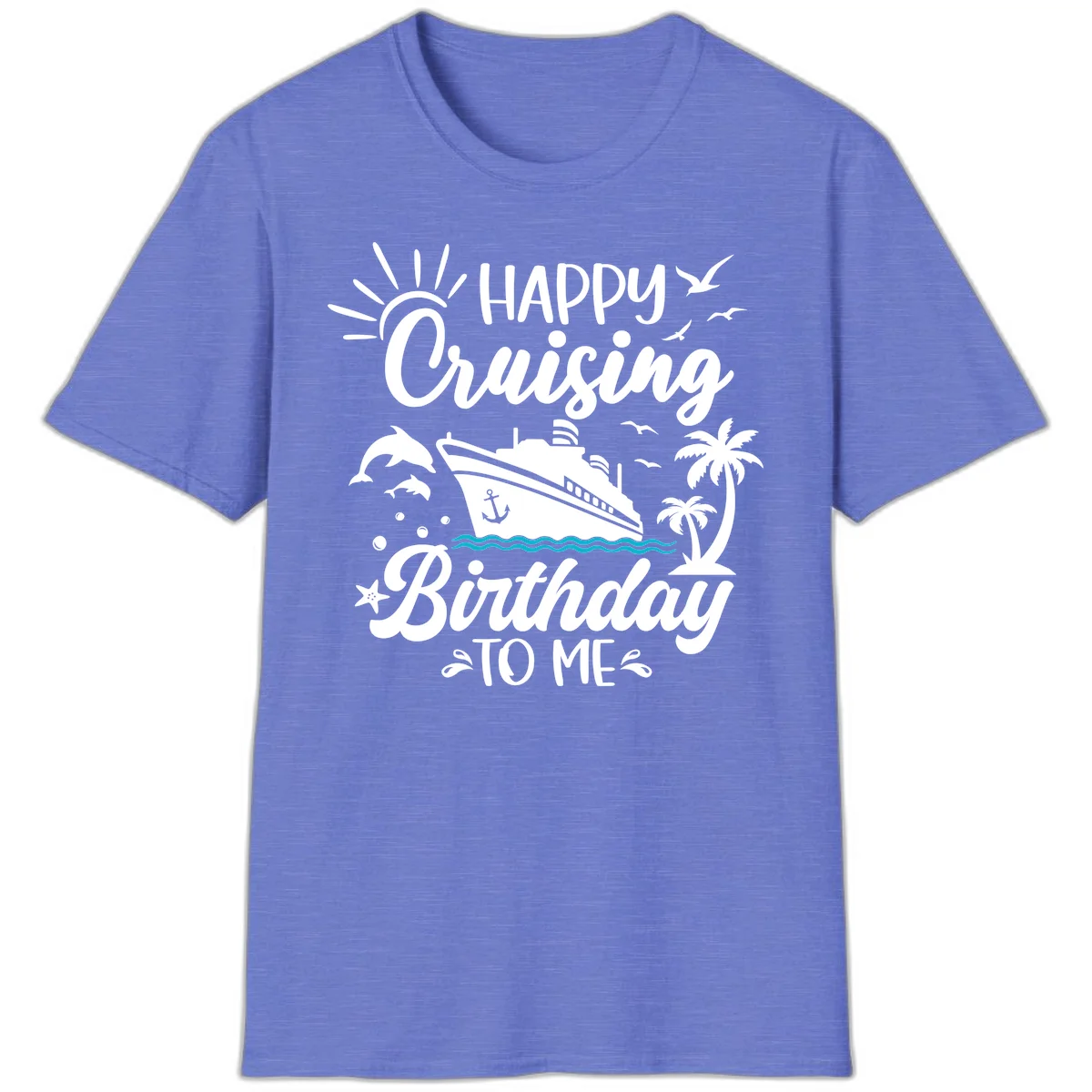 Happy Cruising Birthday To Me T-Shirt in Heather Royal