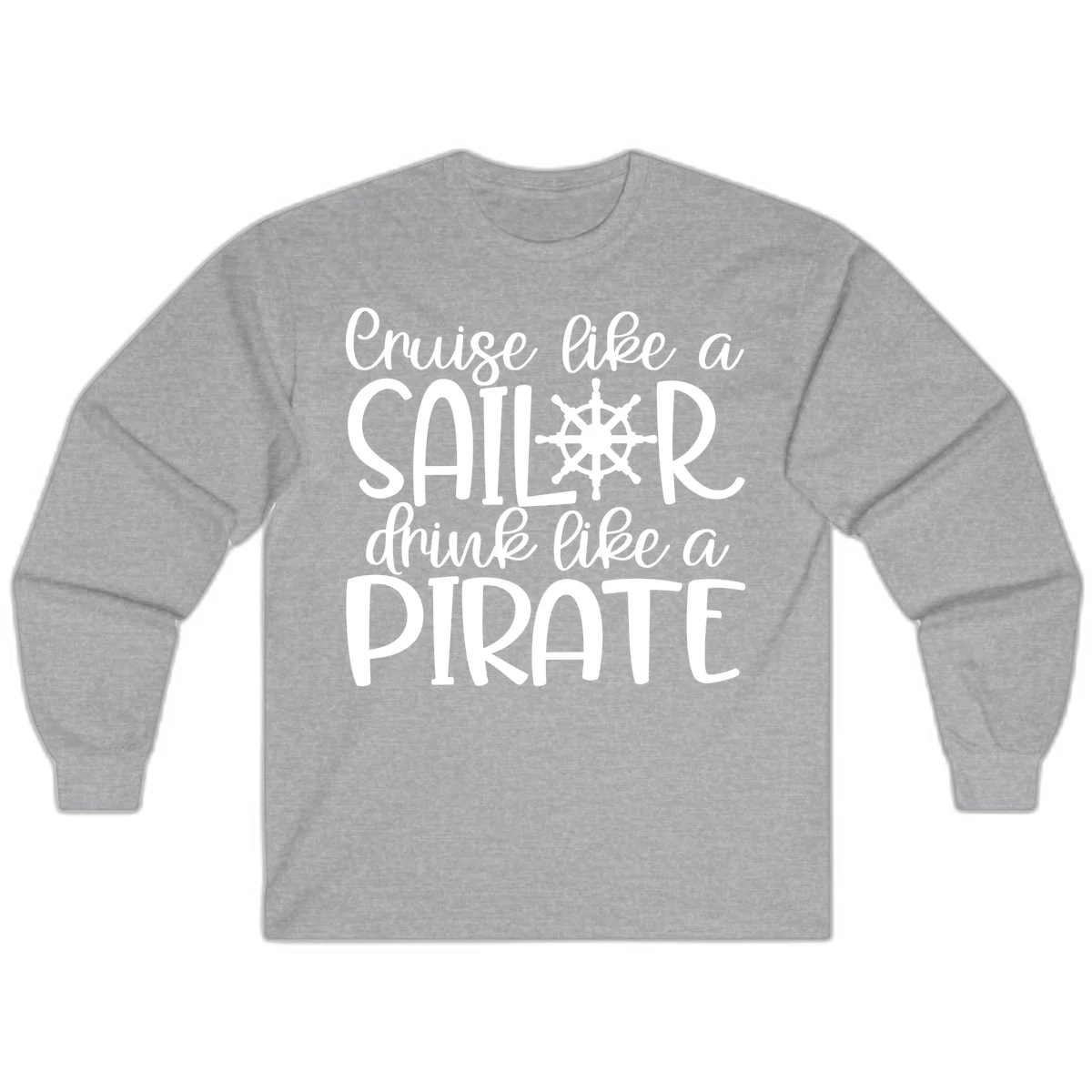 Cruise Like A Sailor Drink Like A Pirate Long Sleeve in Sport Grey