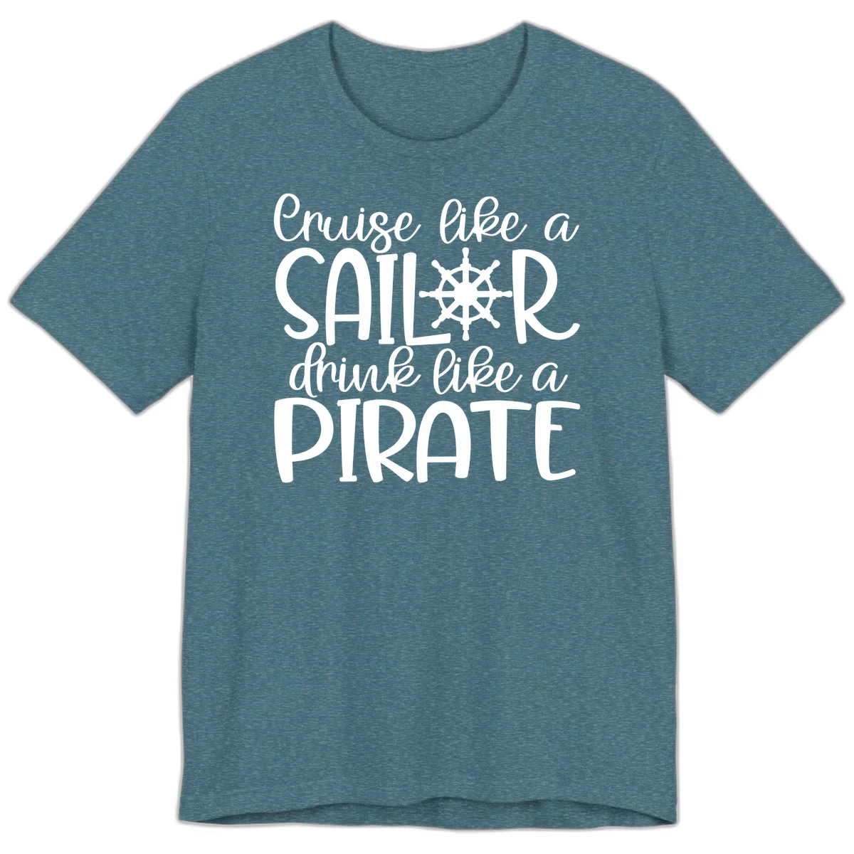 Cruise Like A Sailor Drink Like A Pirate Premium T-Shirt in Heather Deep Teal