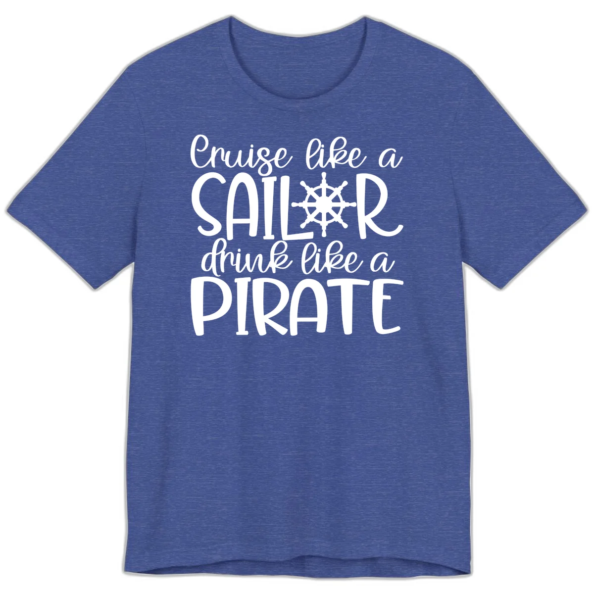 Cruise Like A Sailor Drink Like A Pirate Premium T-Shirt in Heather True Royal