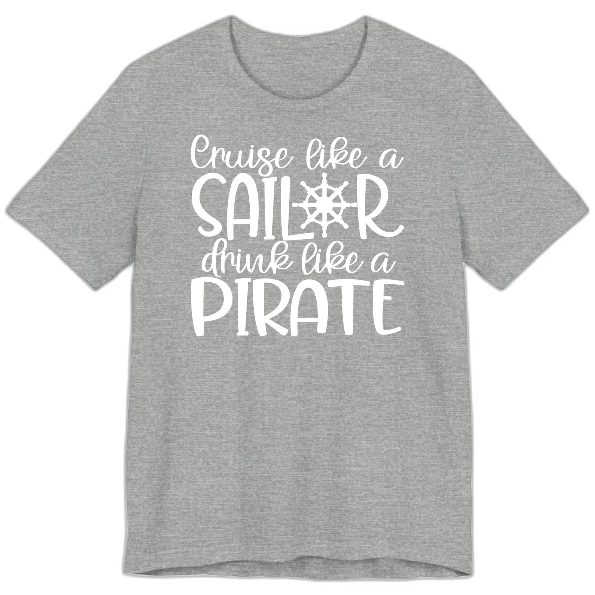 Cruise Like A Sailor Drink Like A Pirate Premium T-Shirt in Athletic Heather