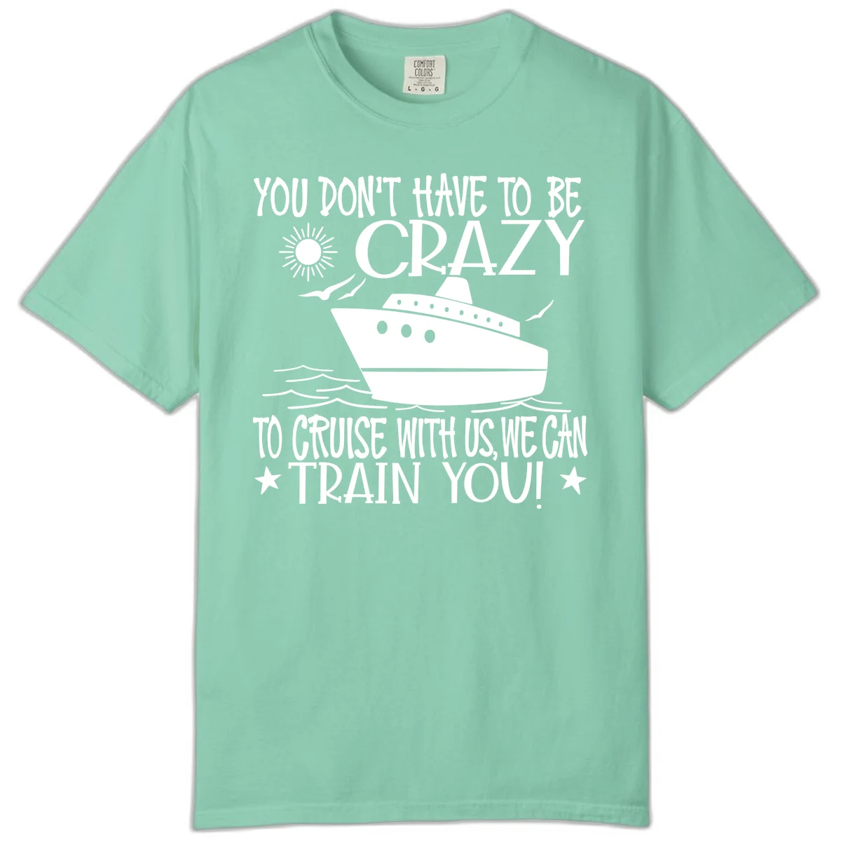 You Don't Have To Be Crazy To Cruise Comfort Color in Island Reef