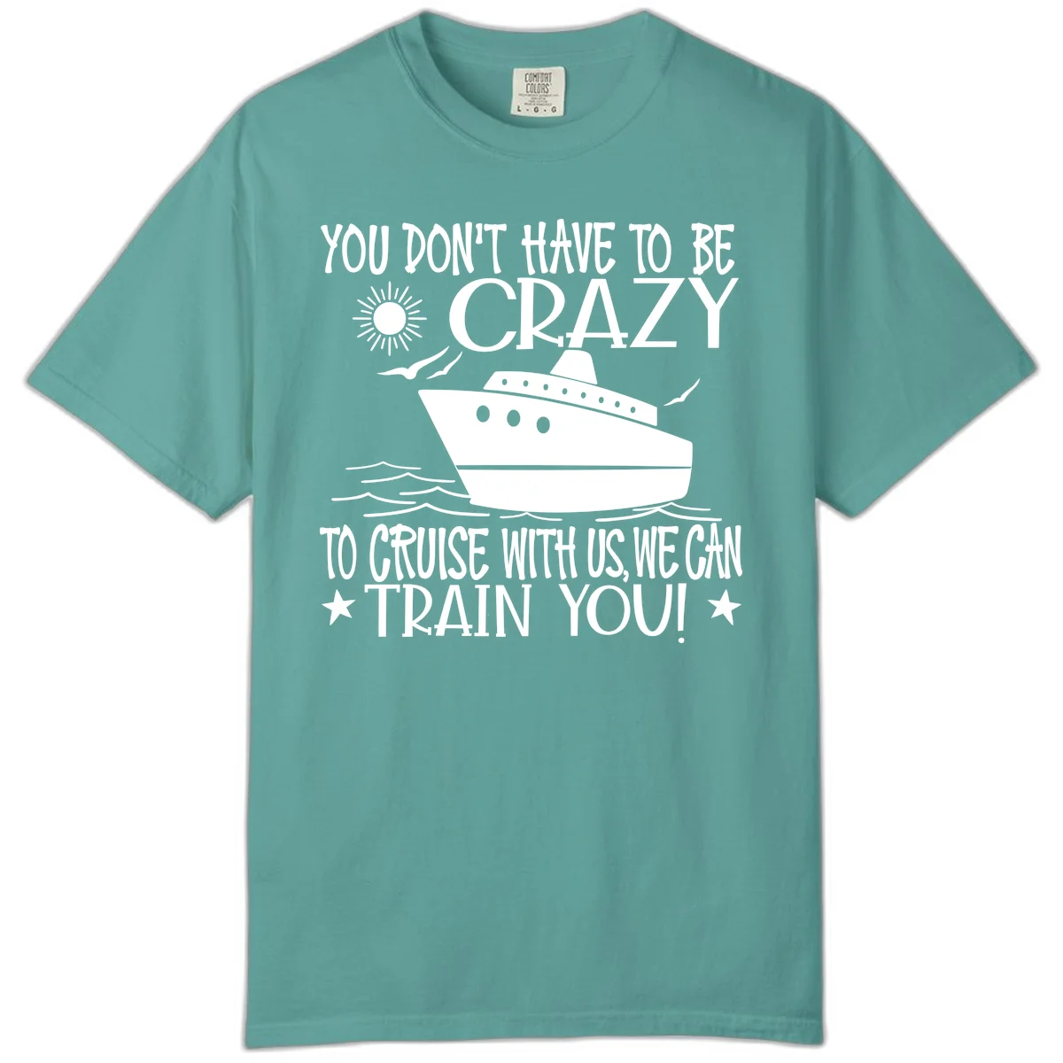 You Don't Have To Be Crazy To Cruise Comfort Color in Seafoam