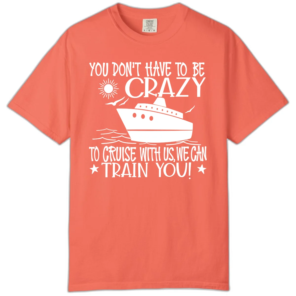 You Don't Have To Be Crazy To Cruise Comfort Color in Bright Salmon