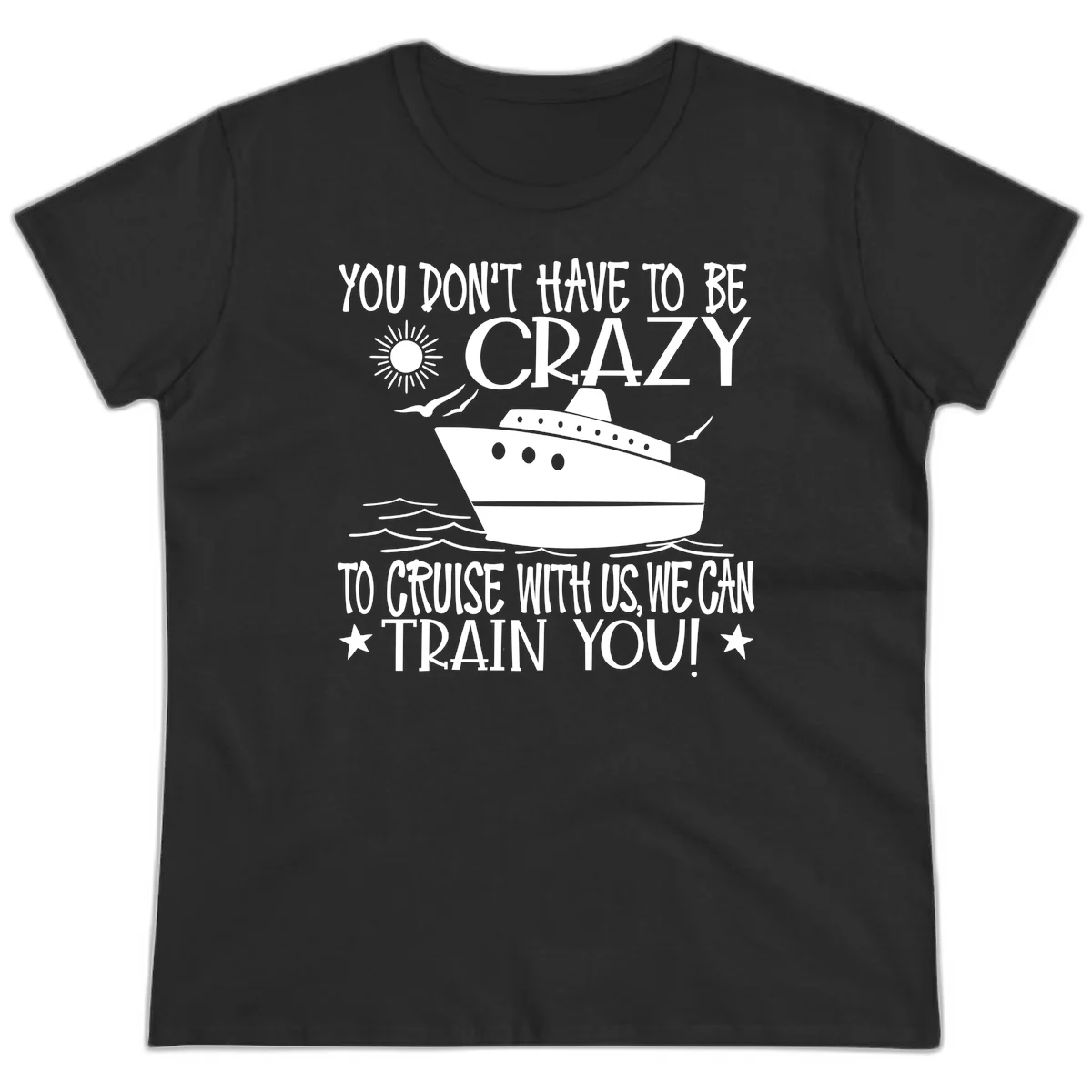 You Don't Have To Be Crazy To Cruise Ladies Tee in Black