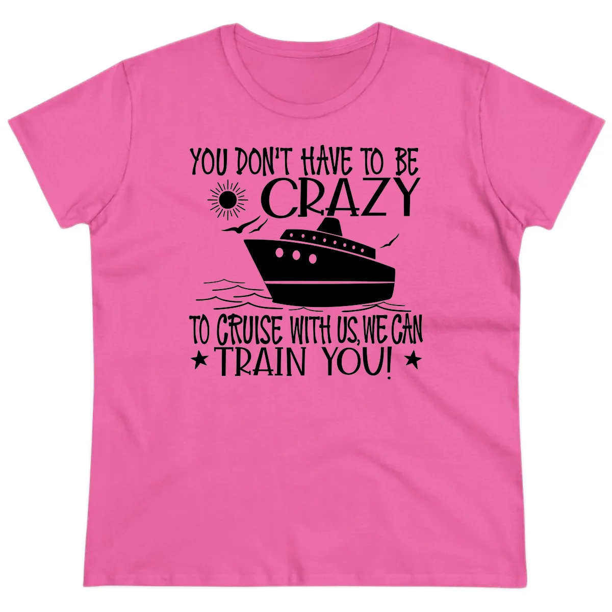 You Don't Have To Be Crazy To Cruise Ladies Tee in Azalea