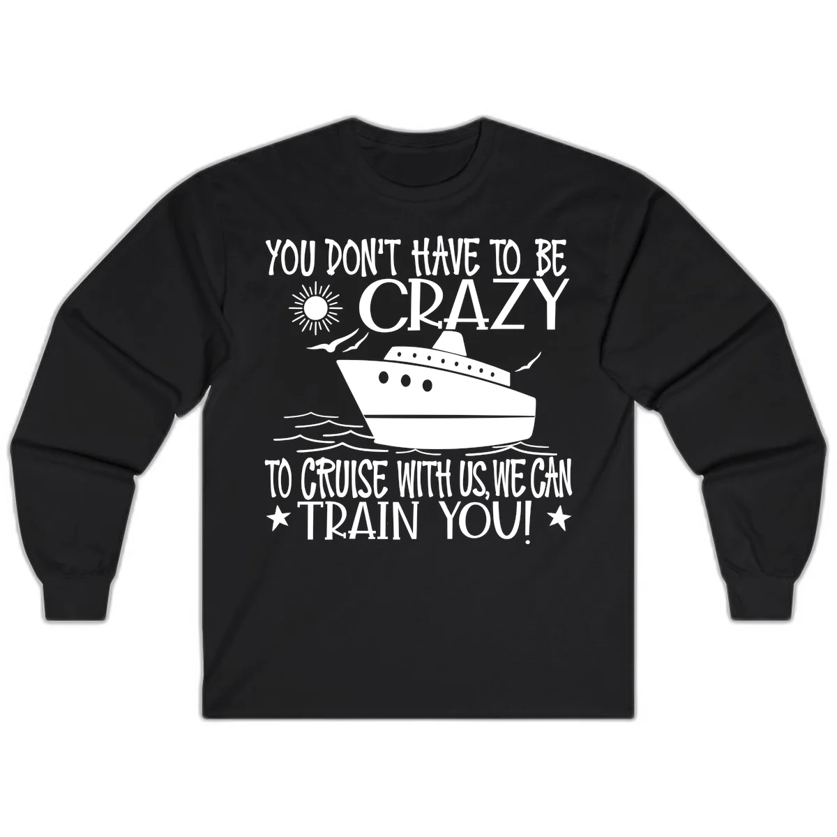 You Don't Have To Be Crazy To Cruise Long Sleeve in Black