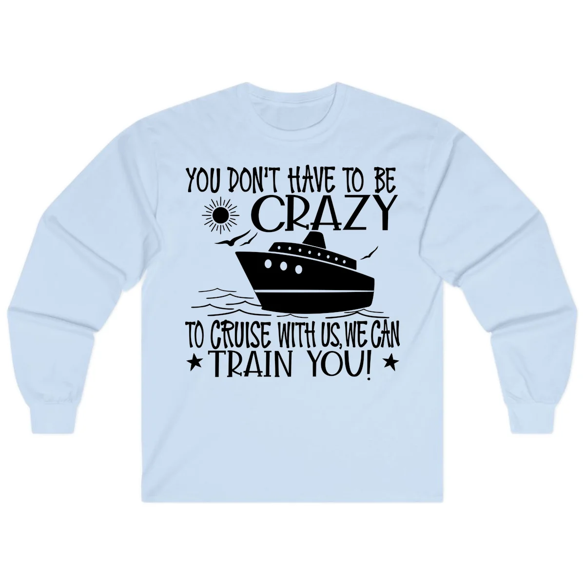 You Don't Have To Be Crazy To Cruise Long Sleeve in Light Blue