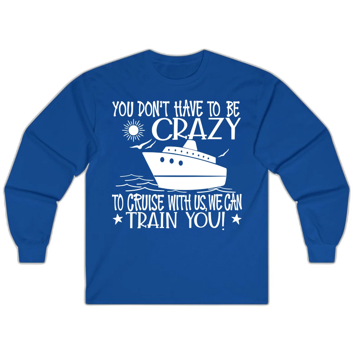 You Don't Have To Be Crazy To Cruise Long Sleeve in Royal