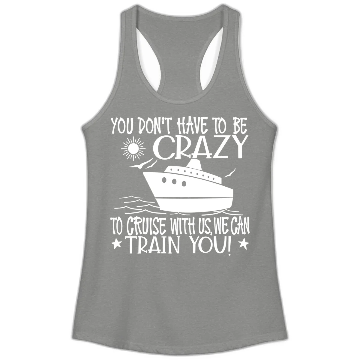 You Don't Have To Be Crazy To Cruise Ladies Tank in Heather Grey