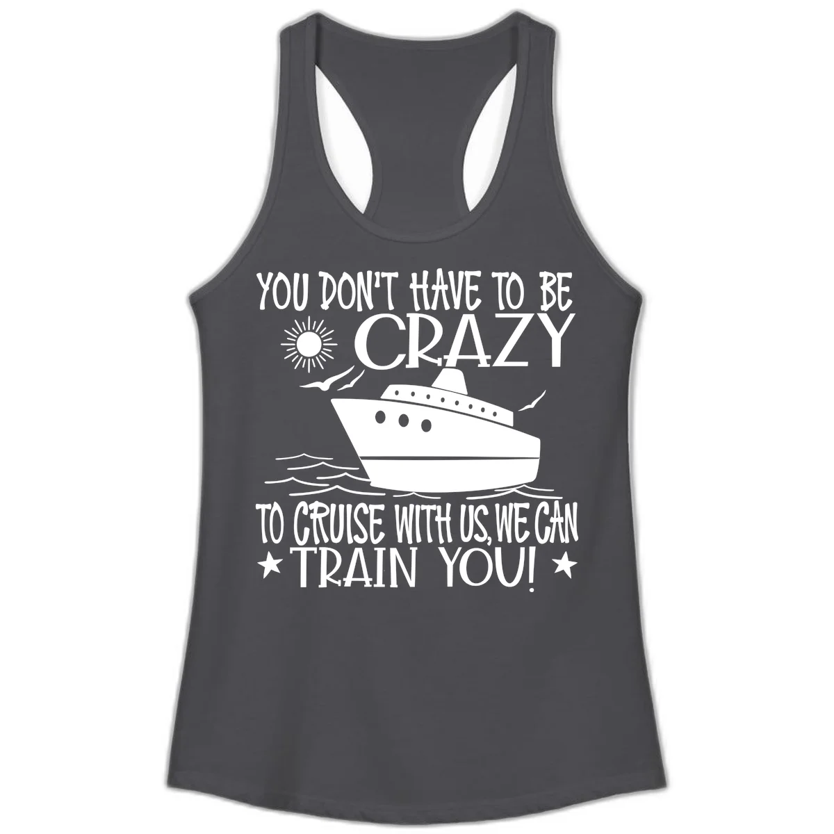 You Don't Have To Be Crazy To Cruise Ladies Tank in Solid Dark Gray