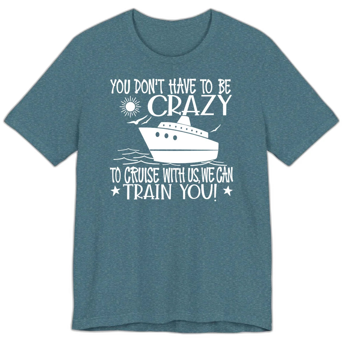 You Don't Have To Be Crazy To Cruise Premium T-Shirt in Heather Deep Teal