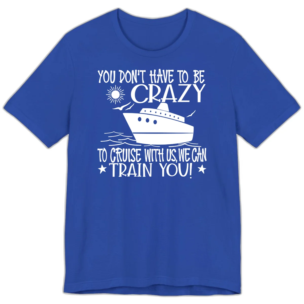 You Don't Have To Be Crazy To Cruise Premium T-Shirt in True Royal