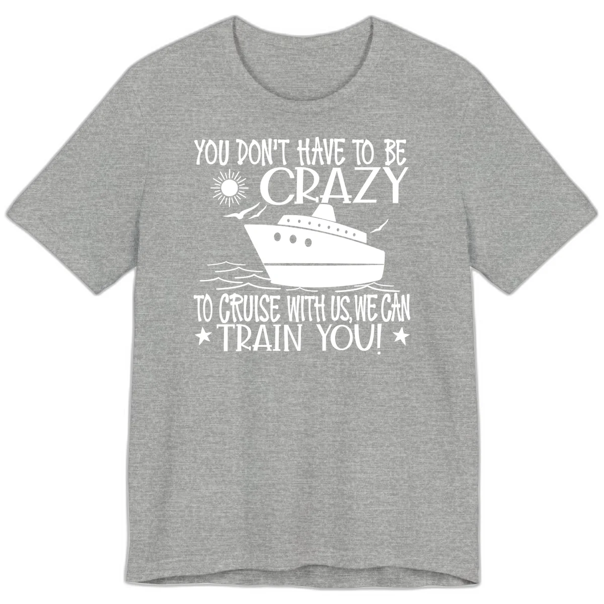 You Don't Have To Be Crazy To Cruise Premium T-Shirt in Athletic Heather