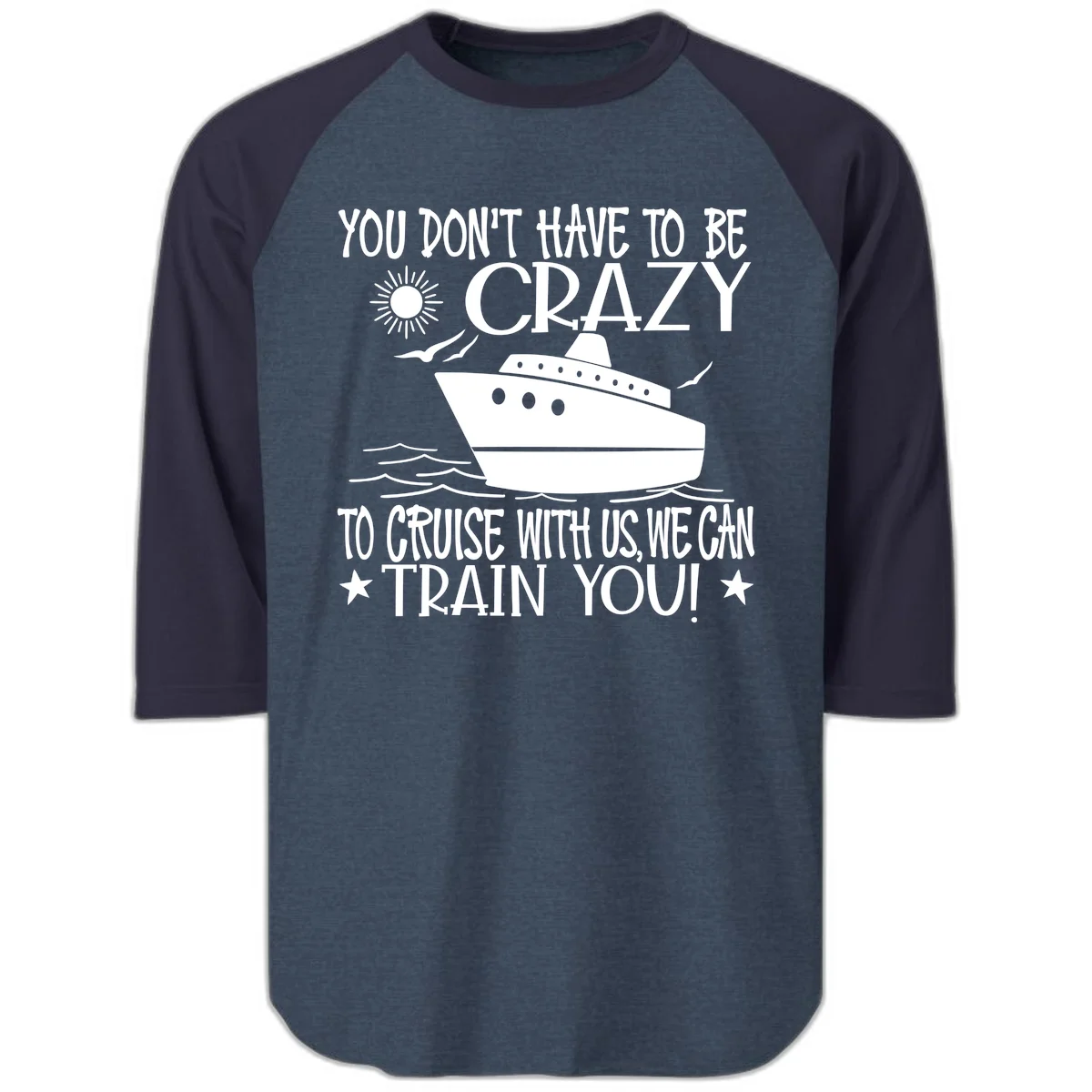 You Don't Have To Be Crazy To Cruise Raglan 3/4 in Heather Denim Navy