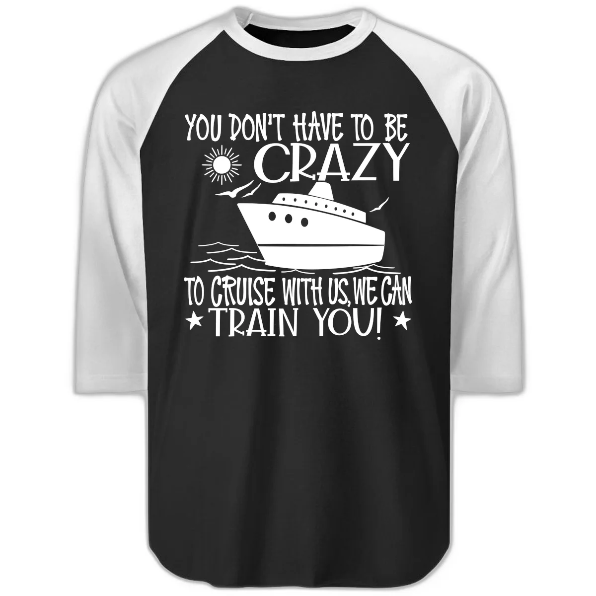 You Don't Have To Be Crazy To Cruise Raglan 3/4 in Black White