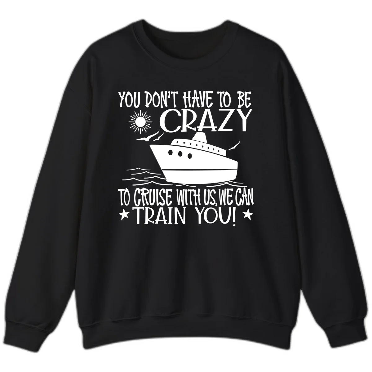 You Don't Have To Be Crazy To Cruise Sweatshirt in Black