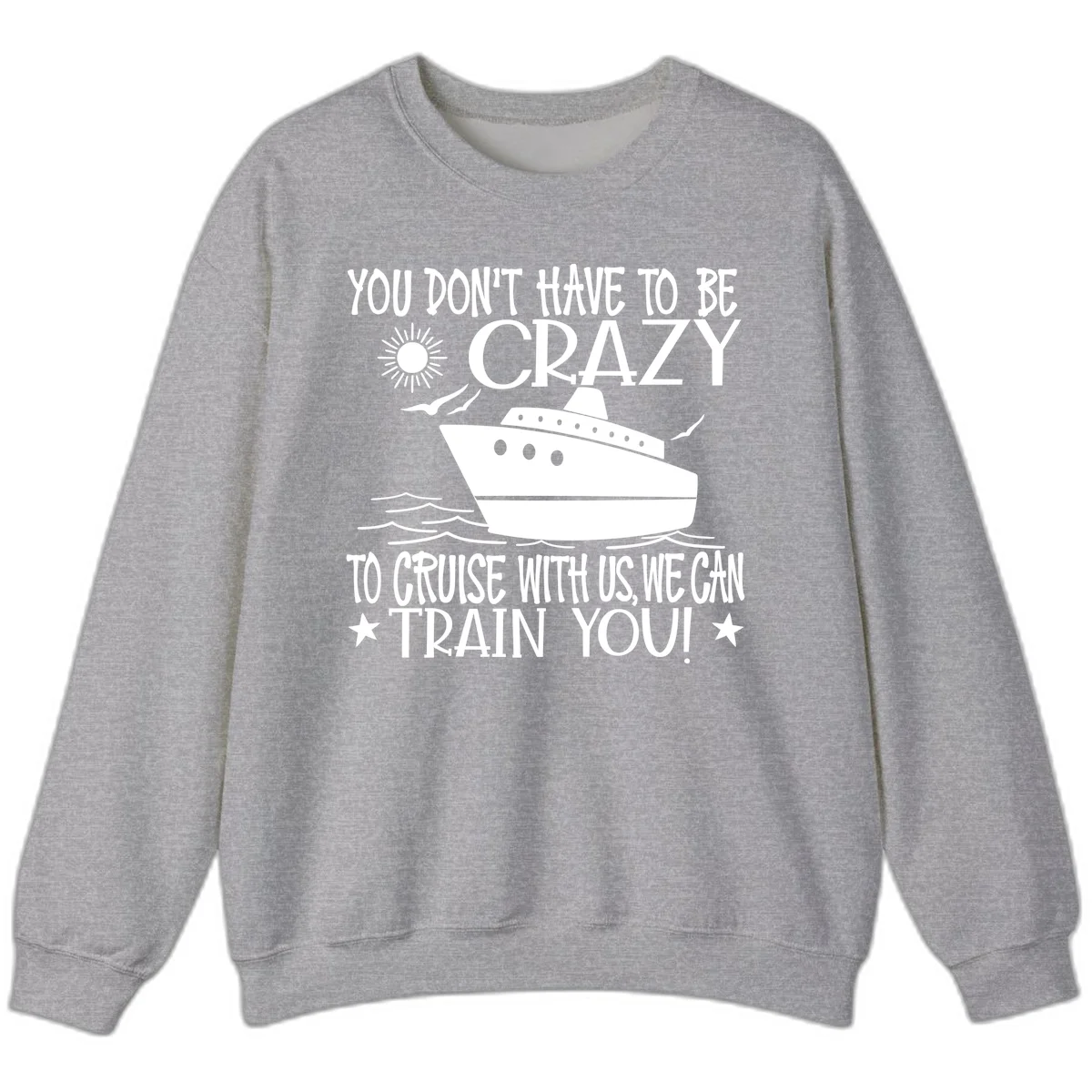 You Don't Have To Be Crazy To Cruise Sweatshirt in Sport Grey